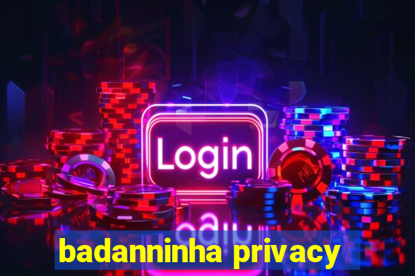 badanninha privacy