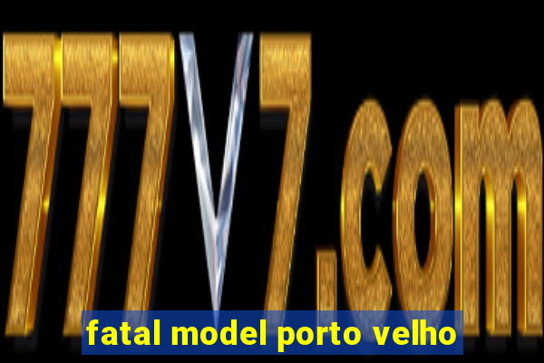 fatal model porto velho