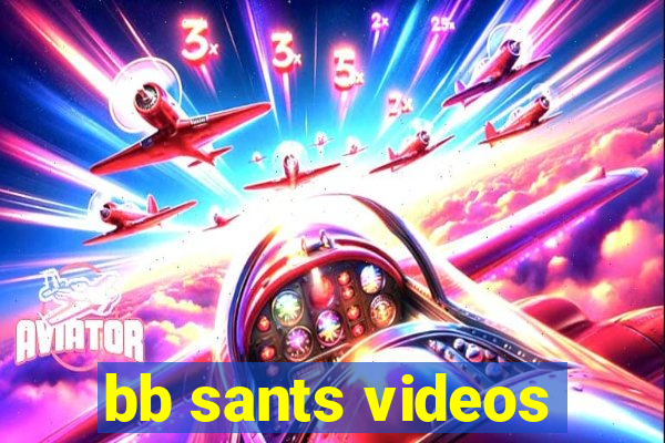 bb sants videos