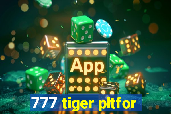 777 tiger pltfor