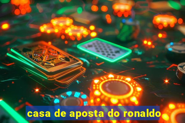 casa de aposta do ronaldo