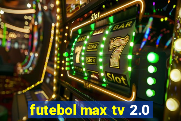 futebol max tv 2.0