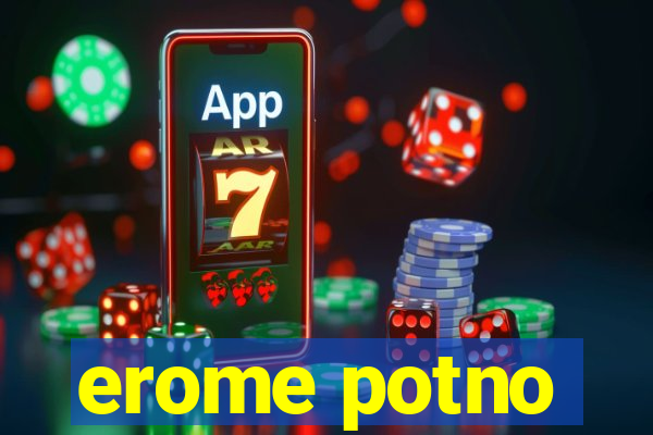 erome potno