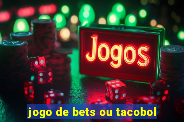 jogo de bets ou tacobol