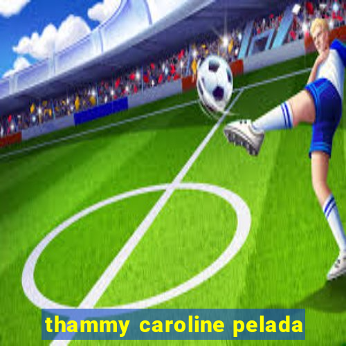 thammy caroline pelada