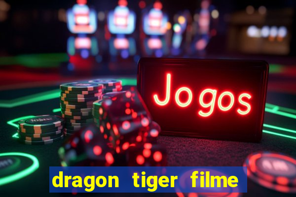 dragon tiger filme completo dublado online