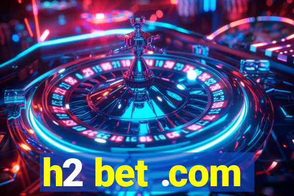 h2 bet .com