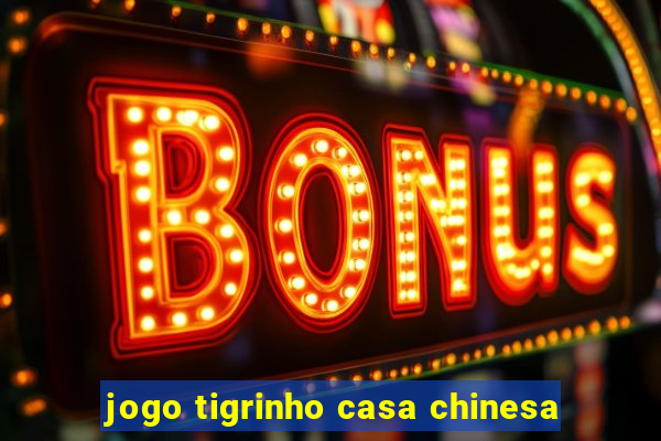 jogo tigrinho casa chinesa