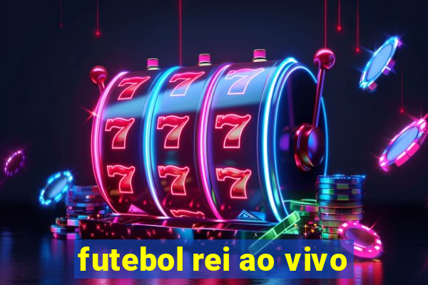 futebol rei ao vivo