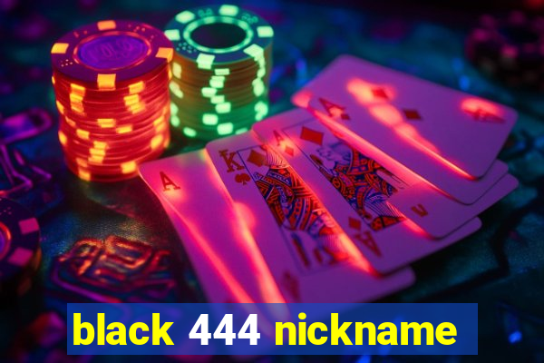 black 444 nickname