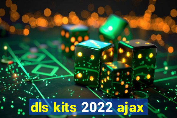 dls kits 2022 ajax