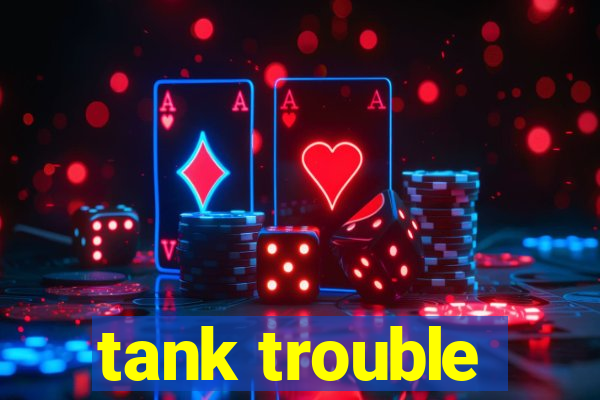 tank trouble