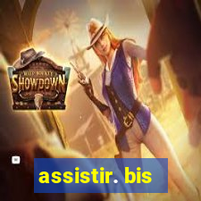 assistir. bis