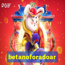 betanoforadoar