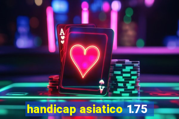 handicap asiatico 1.75