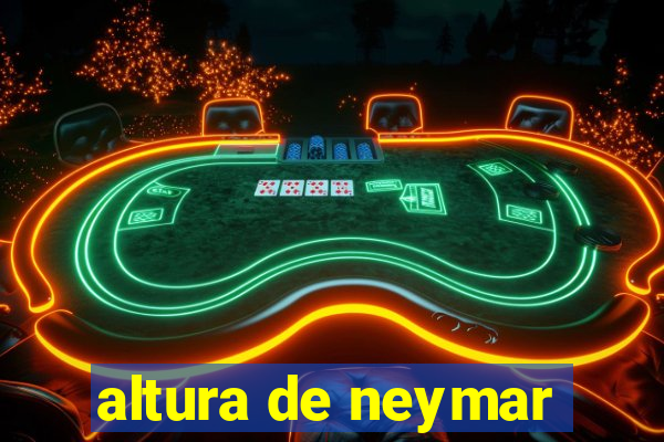 altura de neymar