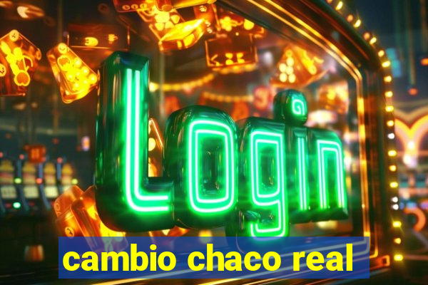 cambio chaco real