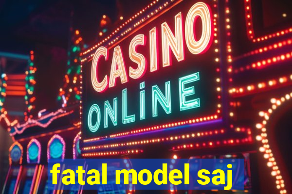 fatal model saj