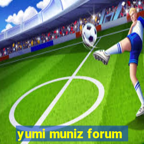 yumi muniz forum