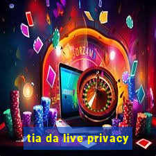 tia da live privacy