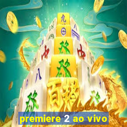 premiere 2 ao vivo