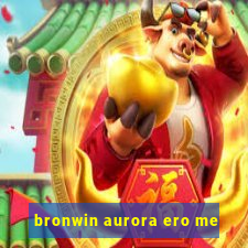 bronwin aurora ero me