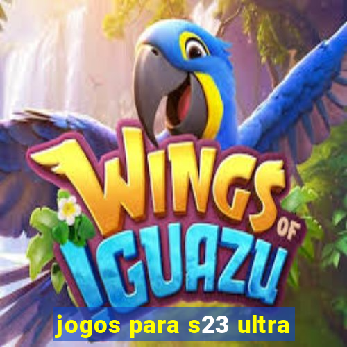 jogos para s23 ultra