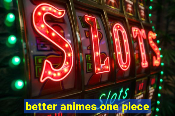 better animes one piece