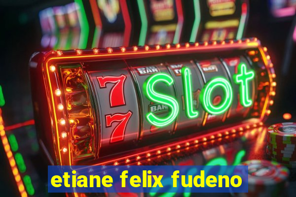 etiane felix fudeno