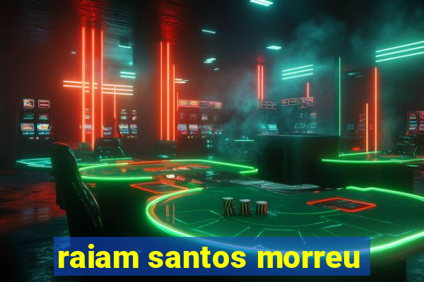 raiam santos morreu