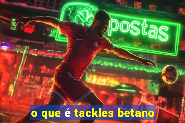 o que é tackles betano