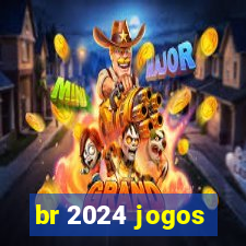 br 2024 jogos