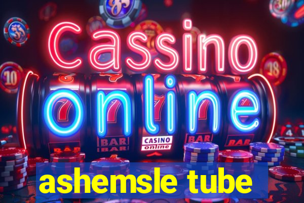 ashemsle tube