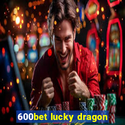 600bet lucky dragon