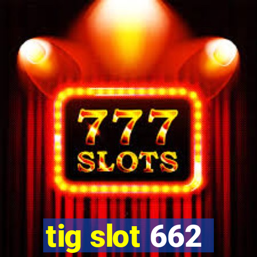 tig slot 662