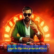 jogo do tigrinho proprietário(s)