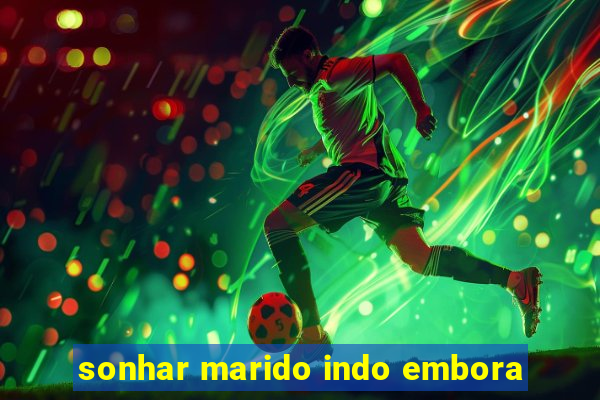 sonhar marido indo embora