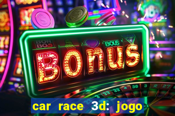 car race 3d: jogo de carros