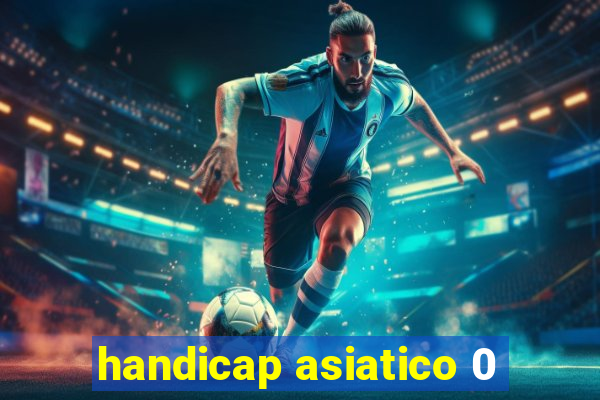 handicap asiatico 0