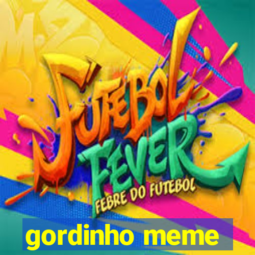 gordinho meme