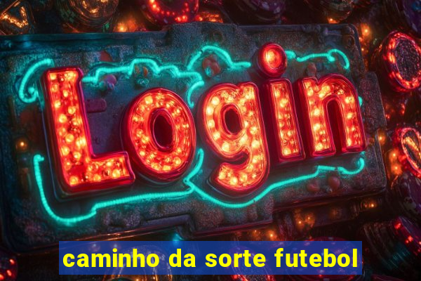 caminho da sorte futebol