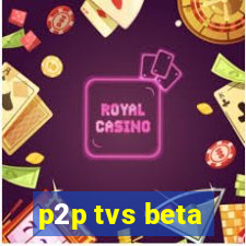 p2p tvs beta