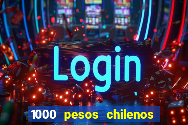 1000 pesos chilenos em reais